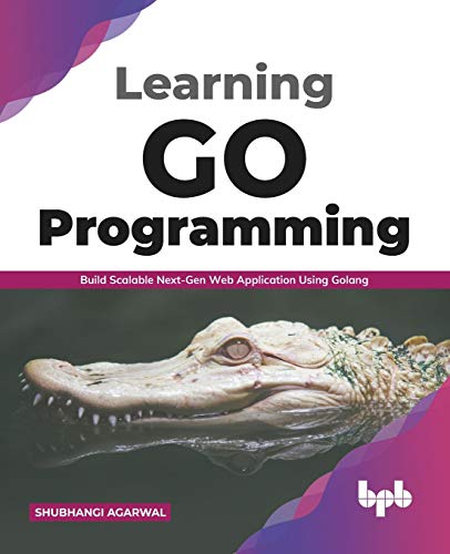 Learning Go Programming Build Scalable Nextgen Web Application Using Golang English Edition Shubhangi Agarwal