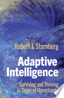 Adaptive Intelligence Surviving And Thriving In Times Of Uncertainty Robert J Sternberg