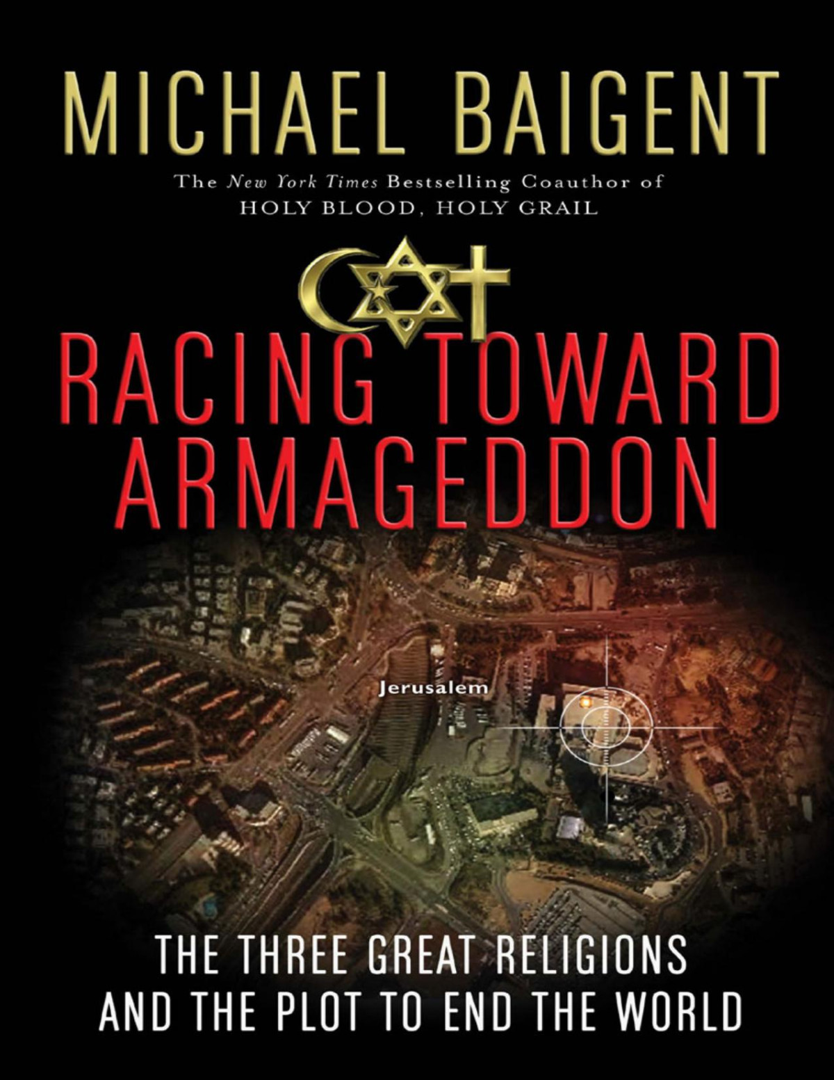 Michael Baigent Racing Toward Armageddon The 3 Great Religions And The Plot To End The World Michael Baigent