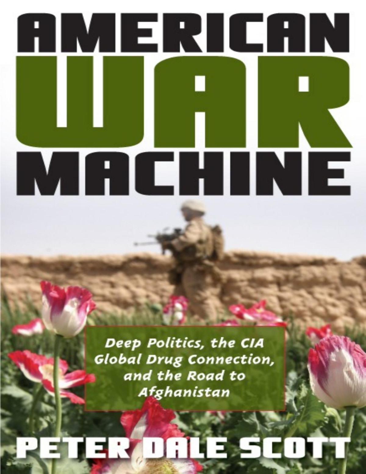 American War Machine Deep Politics The Cia Global Drug Connection And The Road To Afghanistan Peter Dale Scott