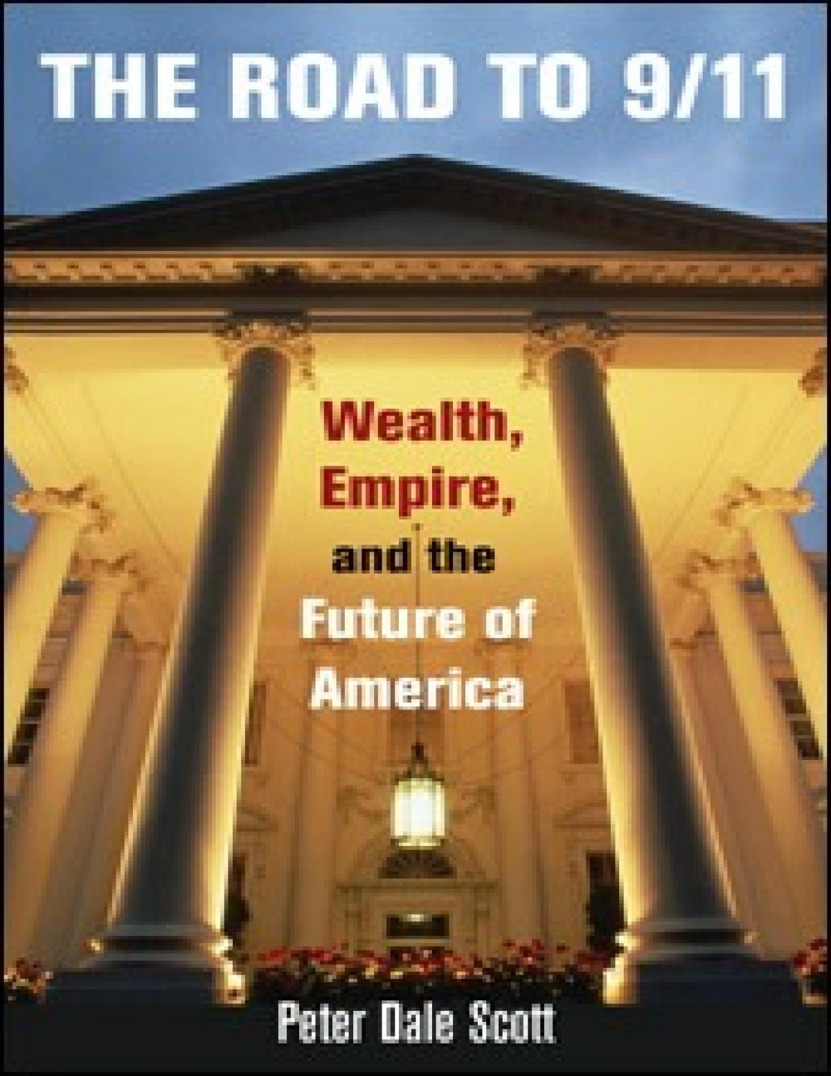 The Road To 911 Wealth Empire And The Future Of America Peter Dale Scott