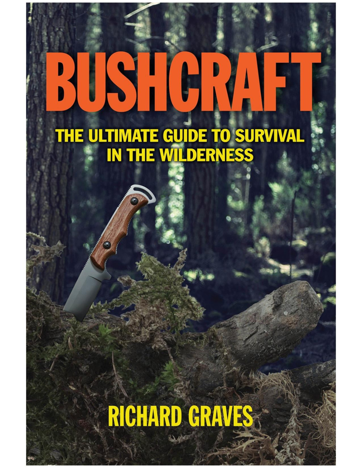 Bushcraft The Ultimate Guide To Survival In The Wilderness Richard Graves