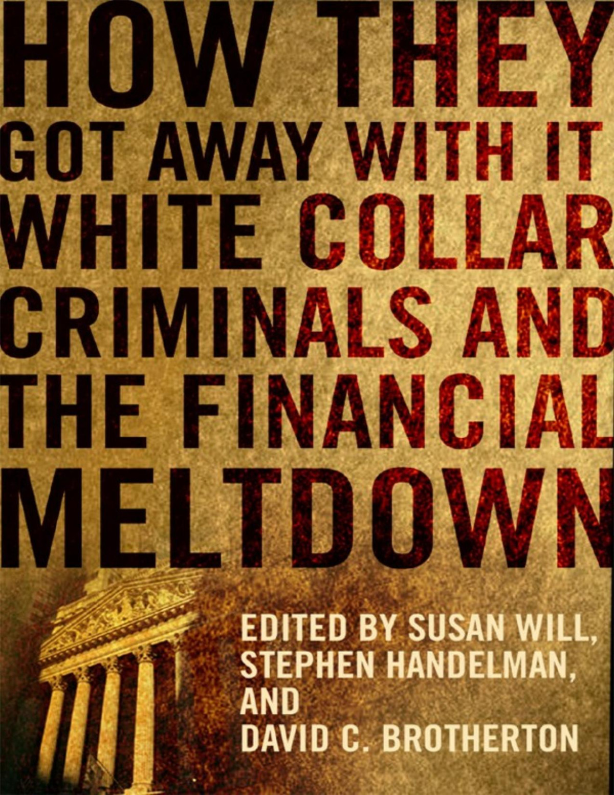 Stephen Handelman Susan Will David C Brotherton How They Got Away With It White Collar Criminals And The Financial Meltdown Susan Will