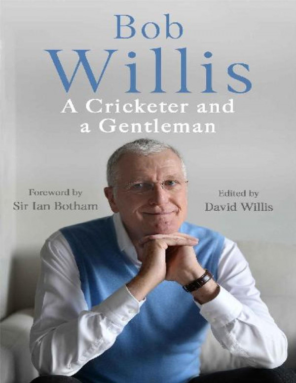 Bob Willis A Cricketer And A Gentleman Bob Willis Mike Dickson