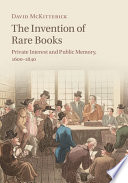 The Invention Of Rare Books Private Interest And Public Memory 16001840 David Mckitterick