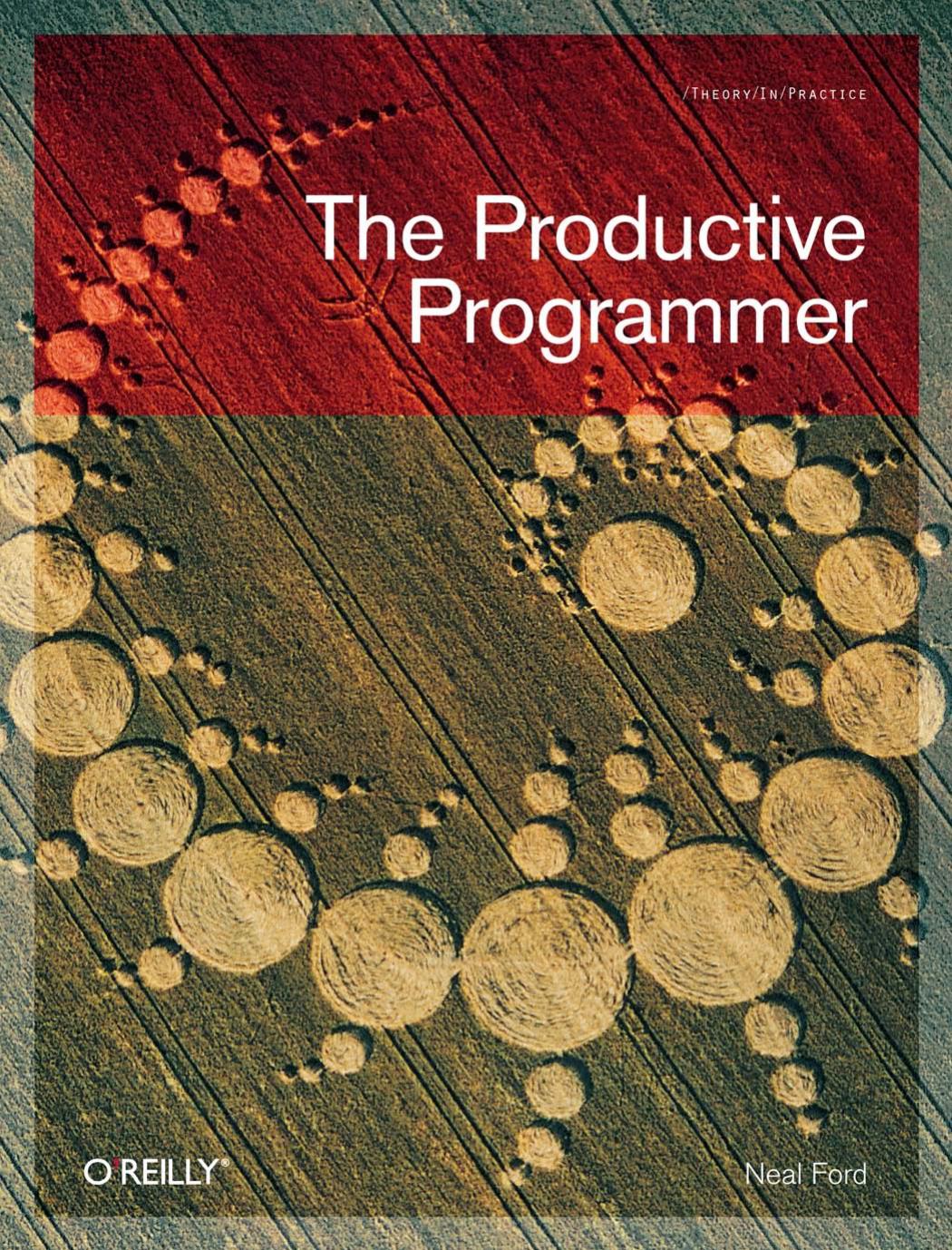 The Productive Programmer Theory In Practice Oreilly 1st Edition Neal Ford