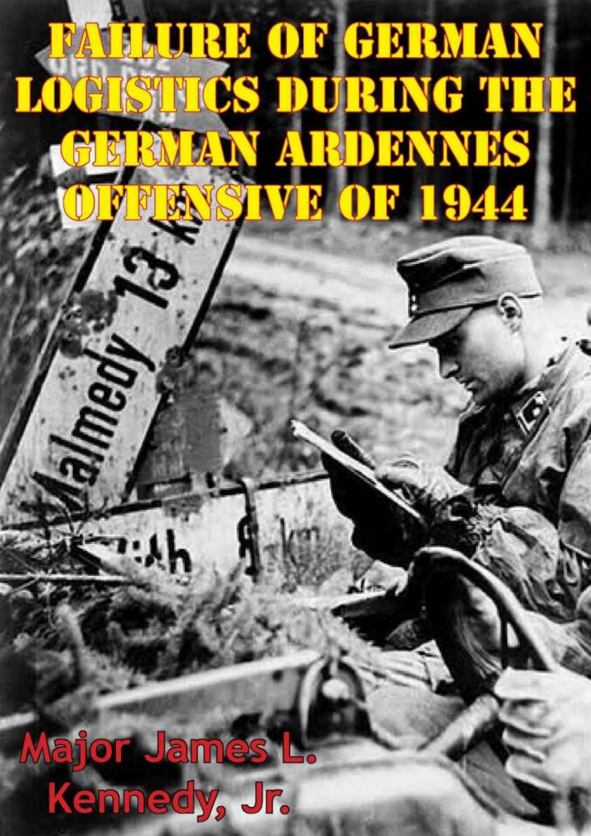 Failure Of German Logistics During The German Ardennes Offensive Of 1944 Major James L Kennedy Jr