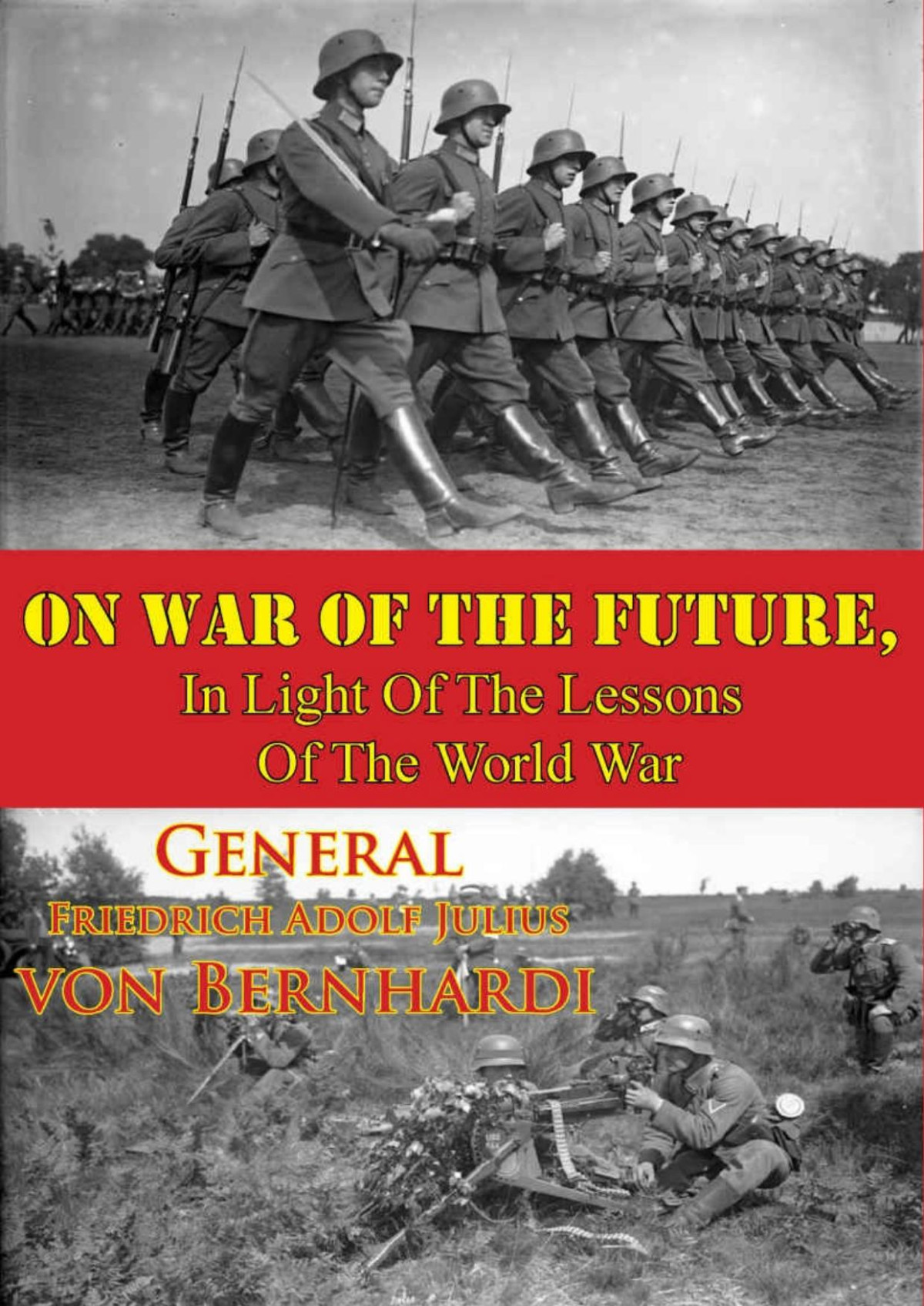 On War Of The Future In Light Of The Lessons Of The World War General Friedrich Adolf Julius Von Bernhardi