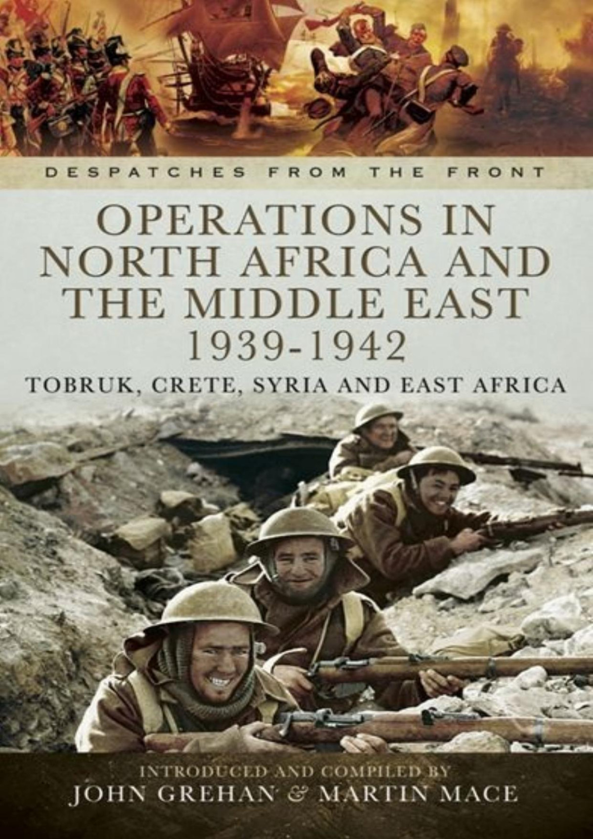 Operations In North Africa And The Middle East 19391942 Tobruk Crete Syria And East Africa Despatches From The Front John Grehan Martin Mace