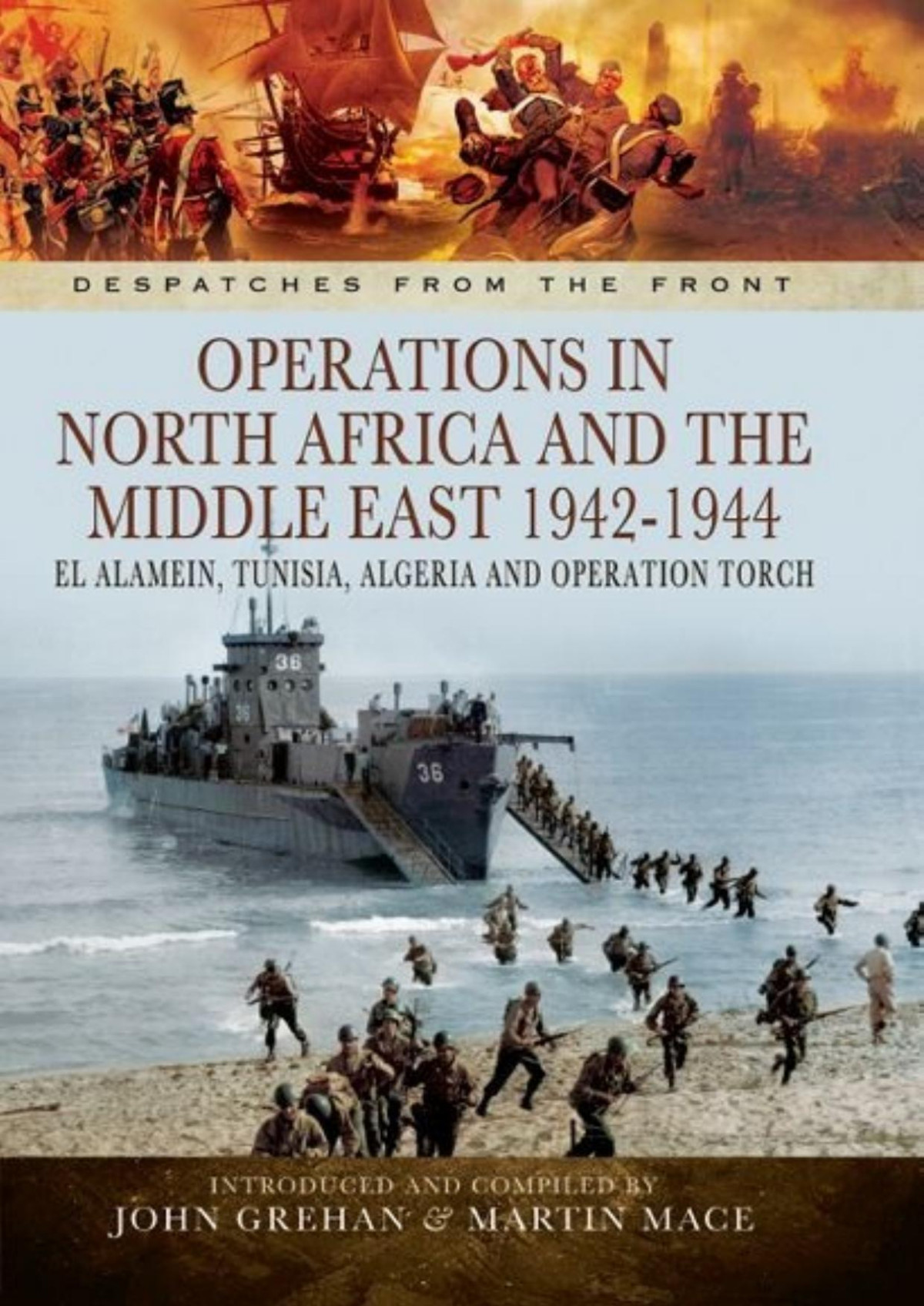 Operations In North Africa And The Middle East 19421944 El Alamein Tunisia Algeria And Operation Torch Despatches From The Front John Grehan Martin Mace