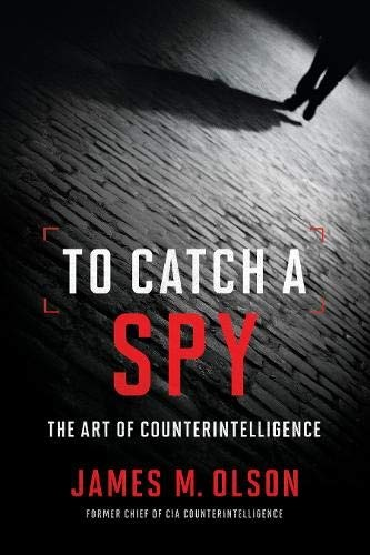 To Catch A Spy The Art Of Counterintelligence James M Olson
