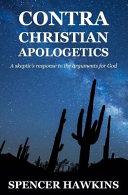 Contra Christian Apologetics A Skeptics Response To The Arguments For God Spencer Hawkins