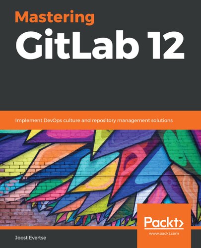 Mastering Gitlab 12 Implement Devops Culture And Repository Management Solutions Joost Evertse
