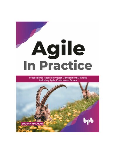 Agile In Practice Practical Usecases On Project Management Methods Including Agile Kanban And Scrum Sudipta Malakar