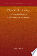 Chinese Christianity An Interplay Between Global And Local Perspectives Religion In Chinese Societies Volume 4 Ng
