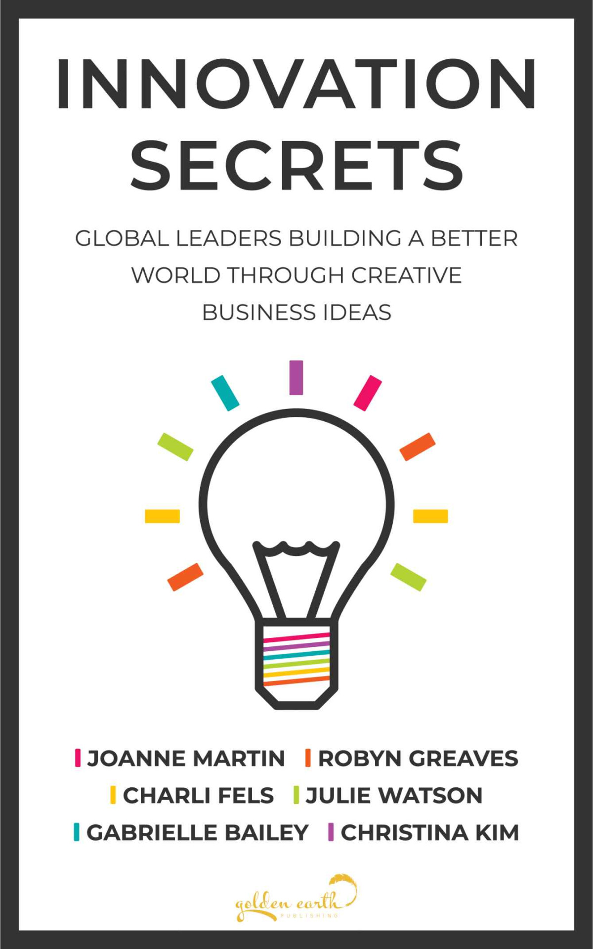 Innovation Secrets Global Leaders Building A Better World Through Creative Business Ideas Innovation Secretsglobal Leaders Building A Better World Through Creative Business Ideas