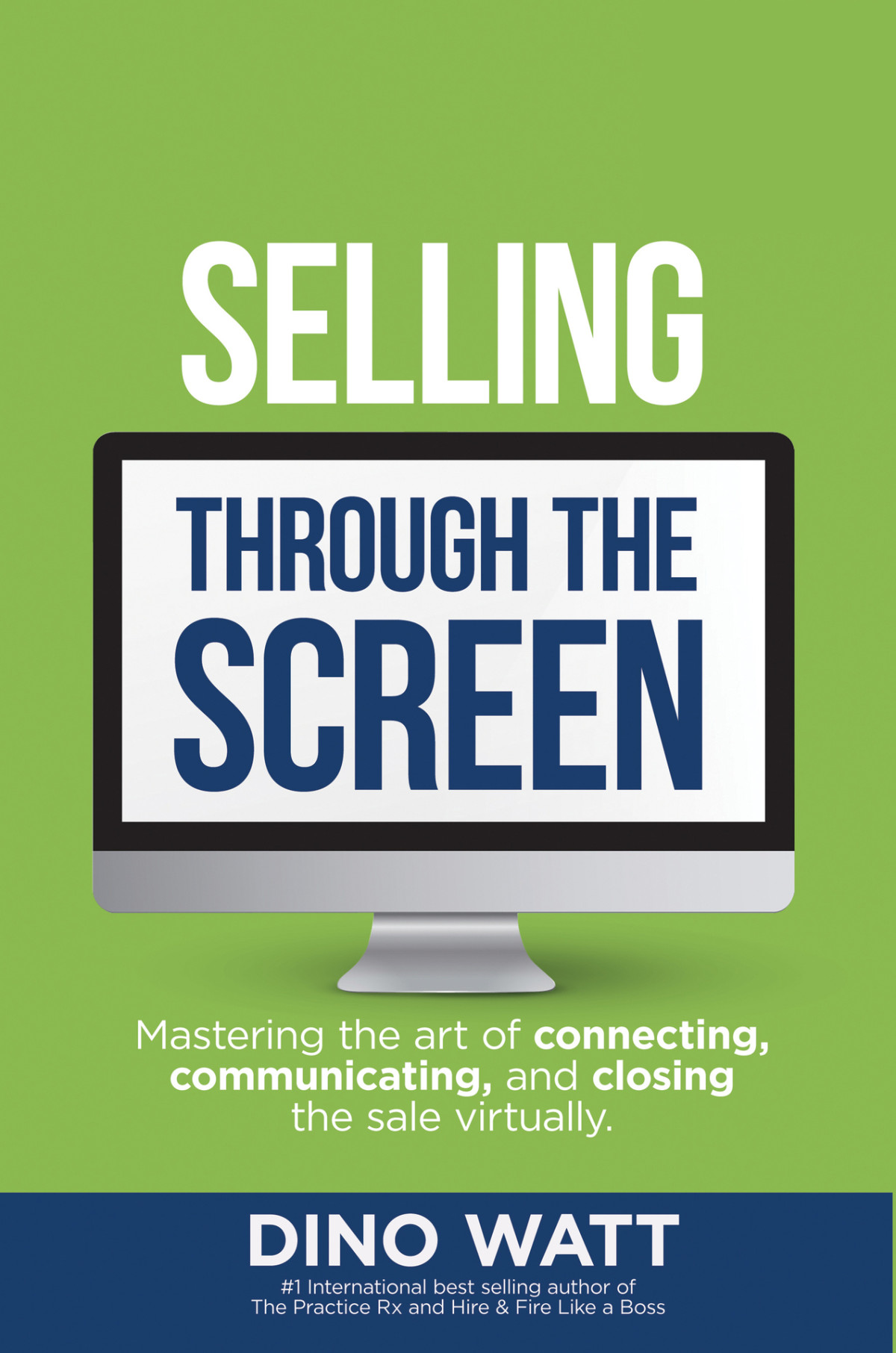 Selling Through The Screen Mastering The Art Of Connecting Communicating And Closing The Sale Virtually Watt