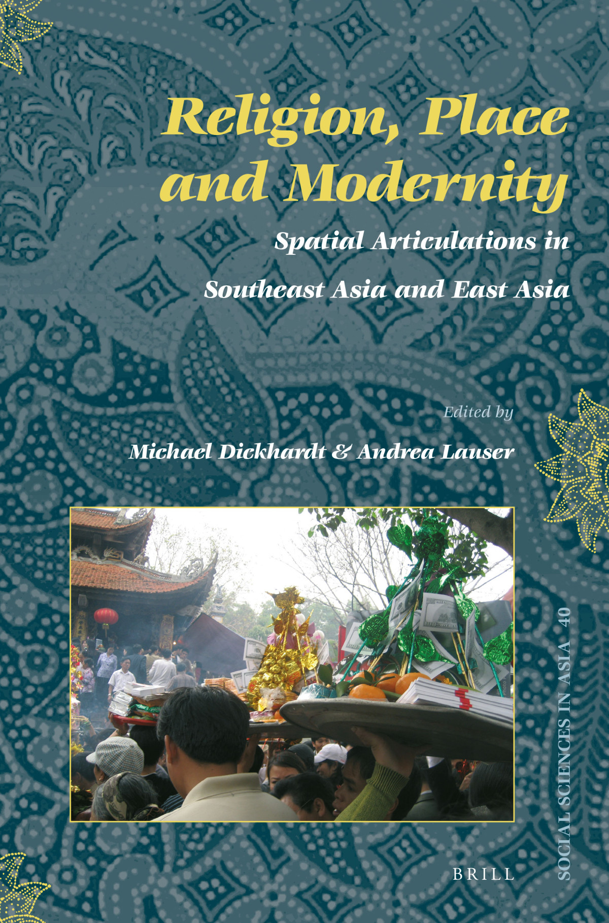 Religion Place And Modernity Spatial Articulations In Southeast Asia And East Asia Social Sciences In Asia Volume 40 Michael Dickhardt
