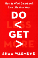 Do Less Get More How To Work Smart And Live Life Your Way Shaa Wasmund