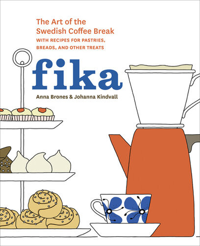 Fika The Art Of The Swedish Coffee Break With Recipes For Pastries Breads And Other Treats A Baking Book Illustrated Anna Brones