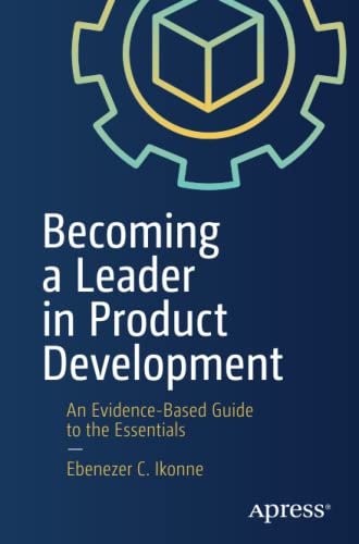 Becoming A Leader In Product Development An Evidencebased Guide To The Essentials 1st Edition Ebenezer C Ikonne