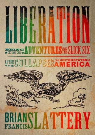 Liberation Being The Adventures Of The Slick Six After The Collapse Of The United States Of America Brian Francis Slattery