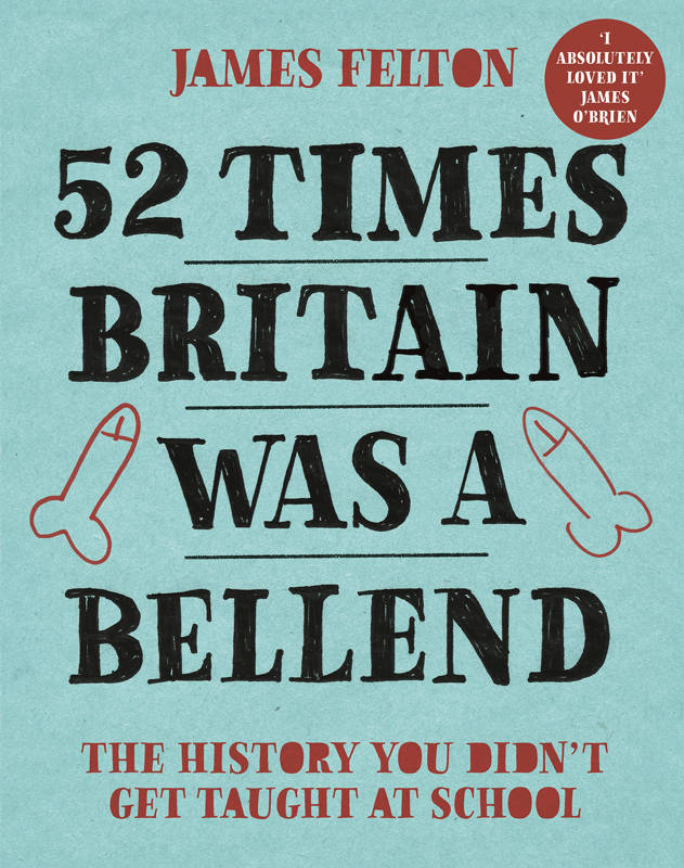 52 Times Britain Was A Bellend The History You Didnt Get Taught At School James Felton