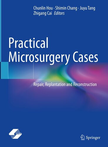 Practical Microsurgery Cases Repair Replantation And Reconstruction 1st Edition Chunlin Hou