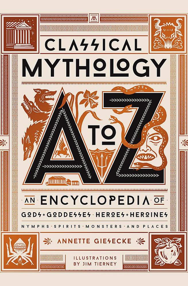 Classical Mythology A To Z An Encyclopedia Of Gods Goddesses Heroes Heroines Nymphs Spirits Monsters And Places Illustrated Giesecke