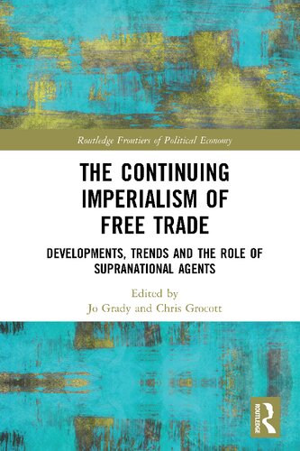 The Continuing Imperialism Of Free Trade Developments Trends And The Role Of Supranational Agents 1st Edition Jo Grady