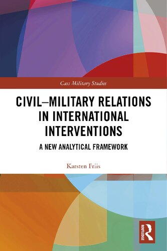 Civilmilitary Relations In International Interventions A New Analytical Framework 1st Edition Friis