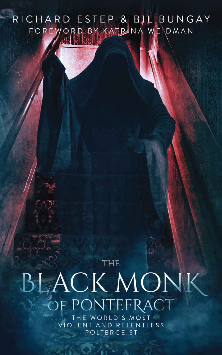 The Black Monk Of Pontefract The Worlds Most Violent And Relentless Poltergeist Richard Estep Bil Bungay