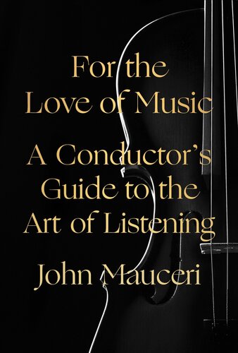 For The Love Of Music A Conductors Guide To The Art Of Listening 1st Edition Mauceri