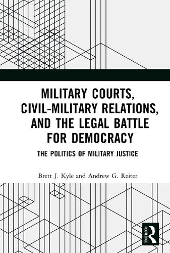 Military Courts Civilmilitary Relations And The Legal Battle For Democracy Brett J Kyle