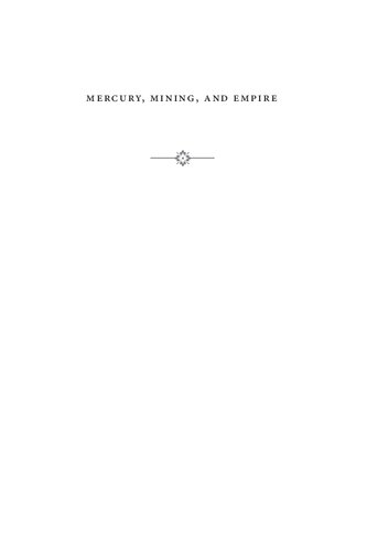 Mercury Mining And Empire The Human And Ecological Cost Of Colonial Silver Mining In The Andes Nicholas A Robins