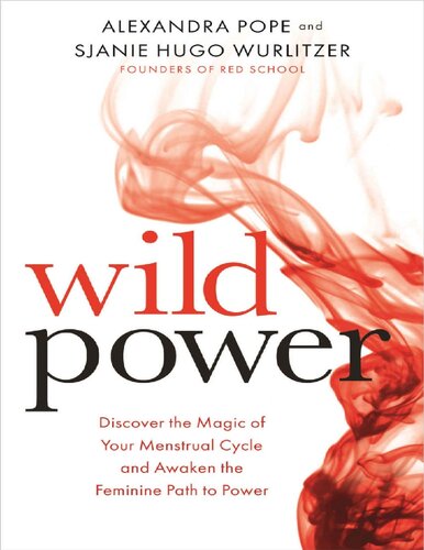 Wild Power Discover The Magic Of Your Menstrual Cycle And Awaken The Feminine Path To Power Alexandra Pope Sjanie Hugo Wurlitzer