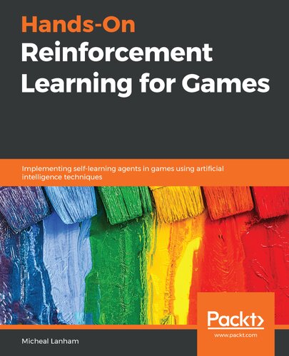 Handson Reinforcement Learning For Games Implementing Selflearning Agents In Games Using Artificial Intelligence Techniques 1st Edition Micheal Lanham