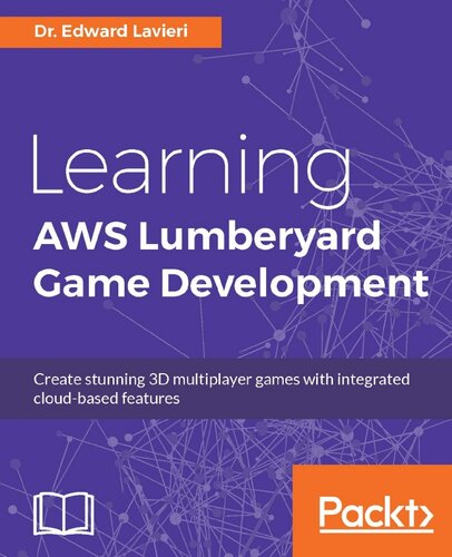 Learning Aws Lumberyard Game Development Create Stunning 3d Multiplayer Games With Integrated Cloudbased Features 1st Edition Edward Lavieri