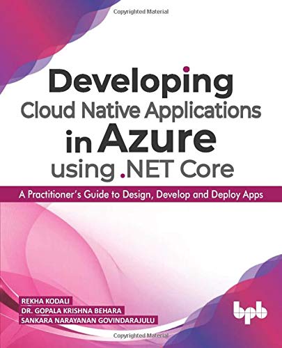 Developing Cloud Native Applications In Azure Using Net Core A Practitioners Guide To Design Develop And Deploy Apps English Edition Rekha Kodali