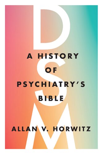 Dsm A History Of Psychiatrys Bible 1st Edition Allan V Horwitz