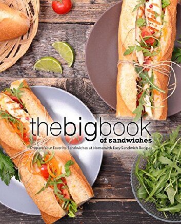 The Big Book Of Sandwiches Prepare Your Favorite Sandwiches At Home With Easy Sandwich Recipes 2nd Edition Booksumopress