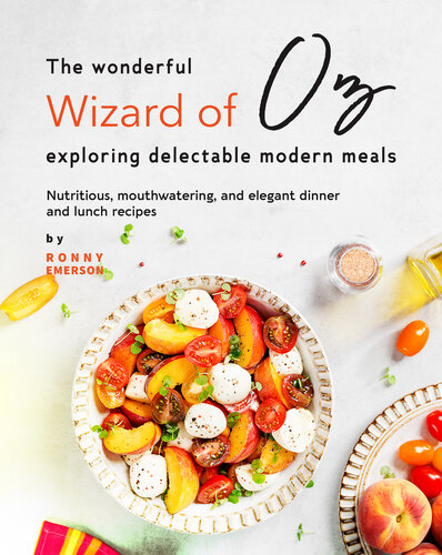 The Wonderful Wizard Of Oz Exploring Delectable Modern Meals Nutritious Mouthwatering And Elegant Dinner And Lunch Recipes 1st Edition Ronny Emerson