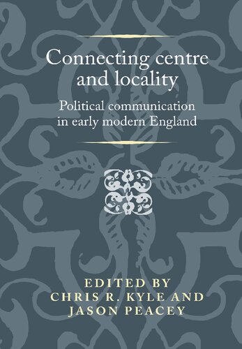 Connecting Centre And Locality Political Communication In Early Modern England 1st Edition Chris R Kyle Editor