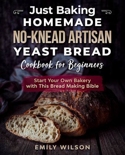 Just Baking Homemade Noknead Artisan Yeast Bread Cookbook For Beginners Start Your Own Bakery With This Bread Making Bible Wilson