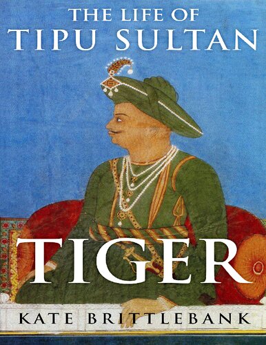 Tiger The Life Of Tipu Sultan Kate Brittlebank