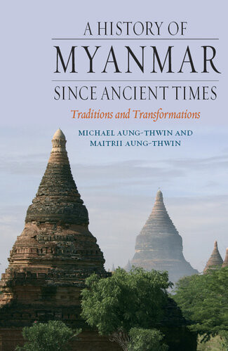 A History Of Myanmar Since Ancient Times Traditions And Transformations 2013 Michael Aungthwin Maitrii Aungthwin