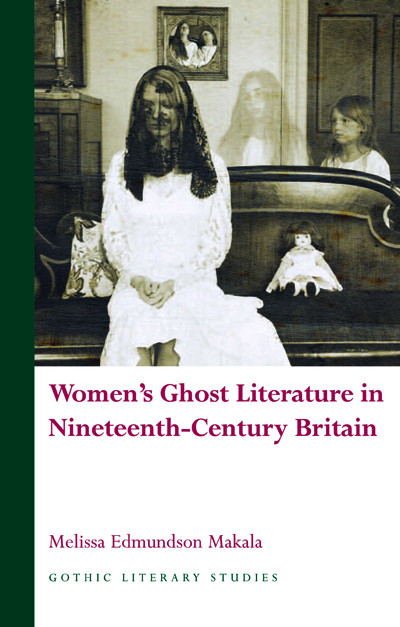 Womens Ghost Literature In Nineteenthcentury Britain Gothic Literary Studies Melissa Edmundson Makala