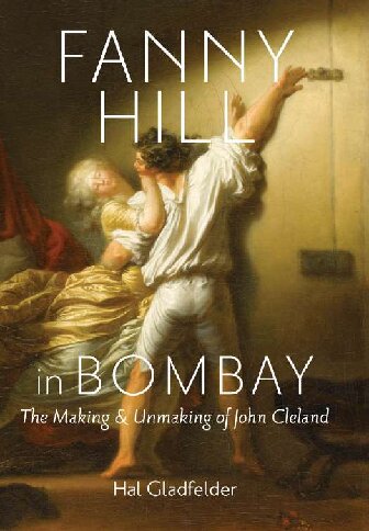 Fanny Hill In Bombay The Making And Unmaking Of John Cleland Hal Gladfelder