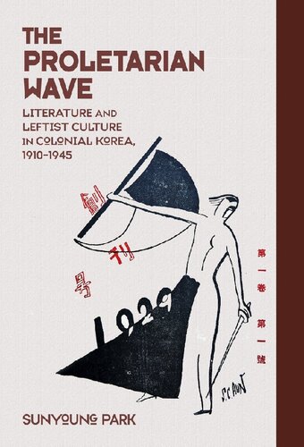 The Proletarian Wave Literature And Leftist Culture In Colonial Korea 19101945 Sunyoung Park