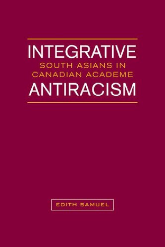 Integrative Antiracism South Asians In Canadian Academe Edith Samuel